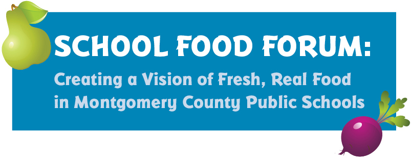 School Food Forum: Creating a Vision of Fresh, Real Food in Montgomery County Public Schools
